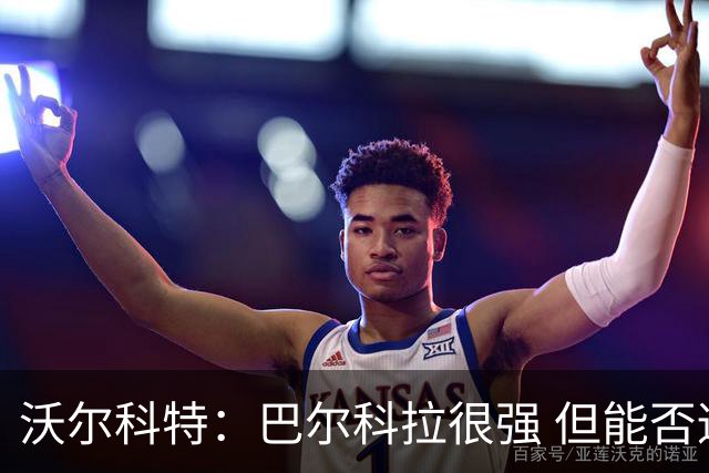 沃尔科特：巴尔科拉很强 但能否适应英超？我更倾向于买罗杰斯