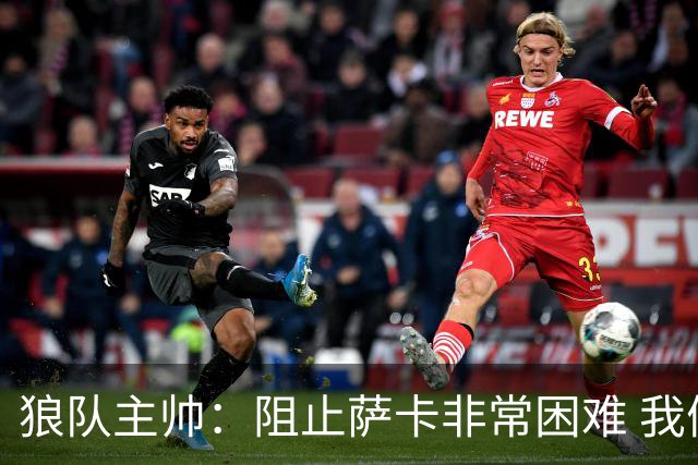 狼队主帅：阻止萨卡非常困难 我们没威胁到阿森纳