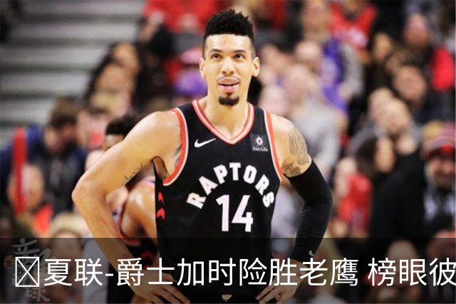 🏀夏联-爵士加时险胜老鹰 榜眼彼得森28分 8号秀弗莱明斯16中4